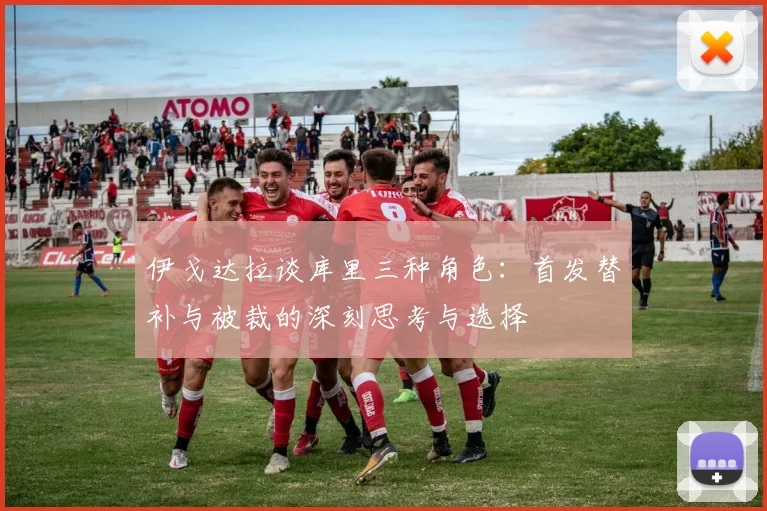 伊戈达拉谈库里三种角色：首发替补与被裁的深刻思考与选择