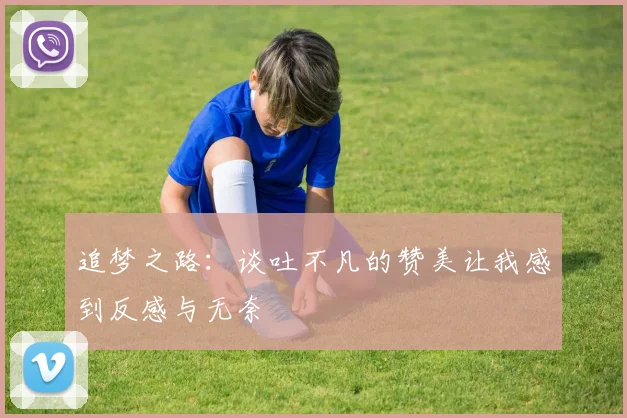 追梦之路：谈吐不凡的赞美让我感到反感与无奈