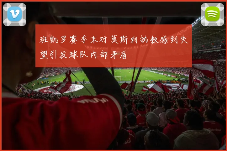 班凯罗赛季末对莫斯利执教感到失望引发球队内部矛盾